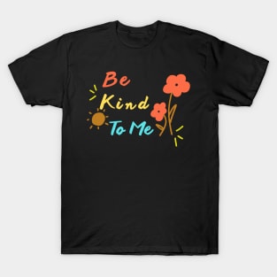 Be Kind To Me T-Shirt